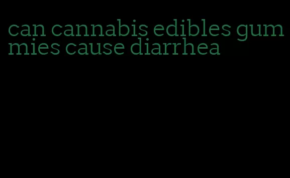 can cannabis edibles gummies cause diarrhea