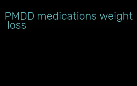 PMDD medications weight loss