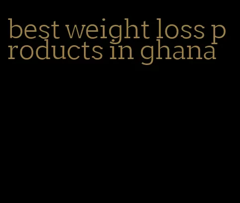 best weight loss products in ghana