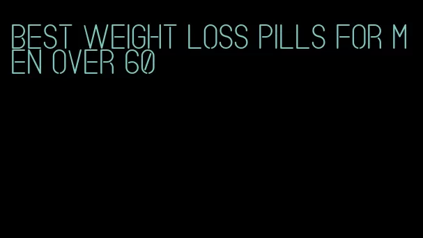 best weight loss pills for men over 60