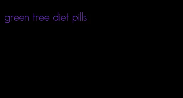 green tree diet pills