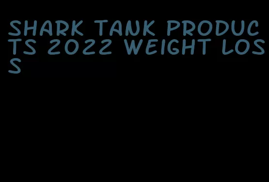 shark tank products 2022 weight loss