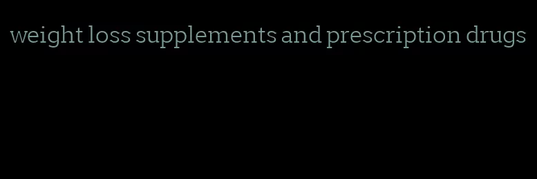 weight loss supplements and prescription drugs