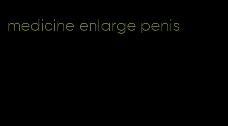 medicine enlarge penis