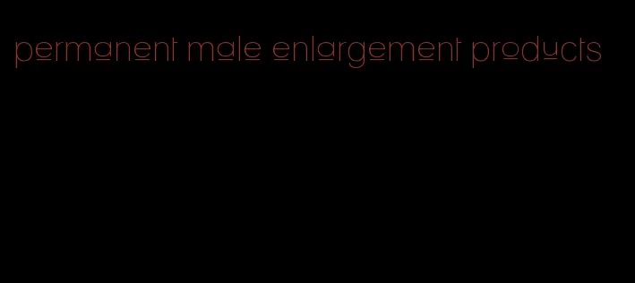 permanent male enlargement products