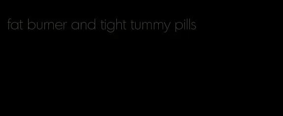 fat burner and tight tummy pills