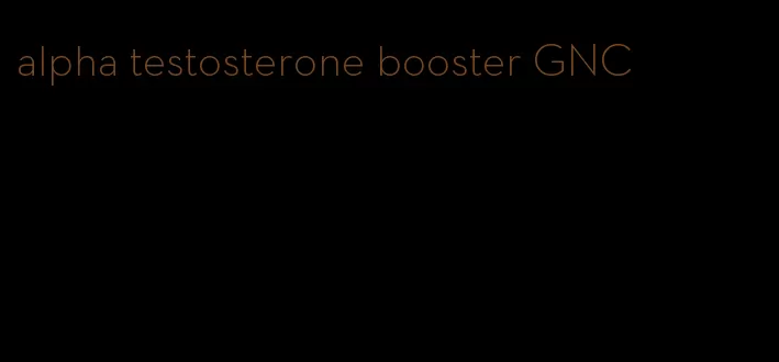 alpha testosterone booster GNC