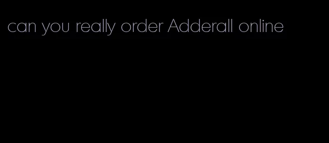 can you really order Adderall online