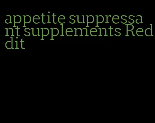 appetite suppressant supplements Reddit