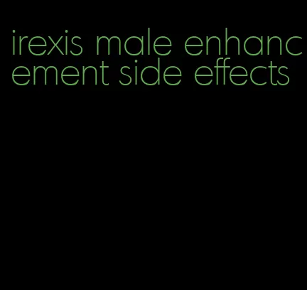 irexis male enhancement side effects