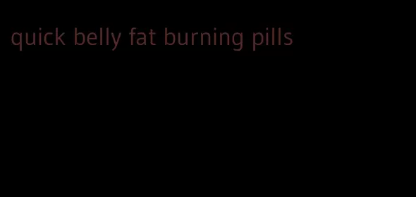 quick belly fat burning pills