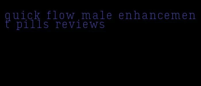 quick flow male enhancement pills reviews