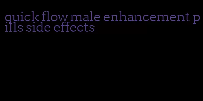 quick flow male enhancement pills side effects