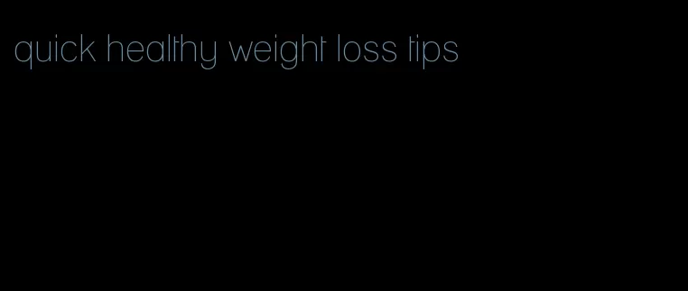 quick healthy weight loss tips