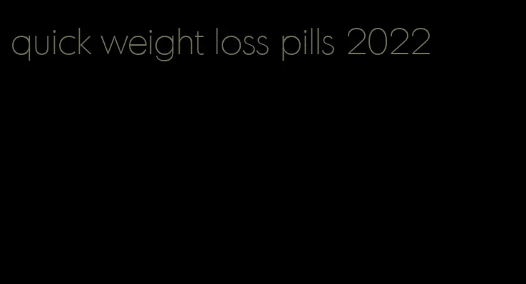 quick weight loss pills 2022