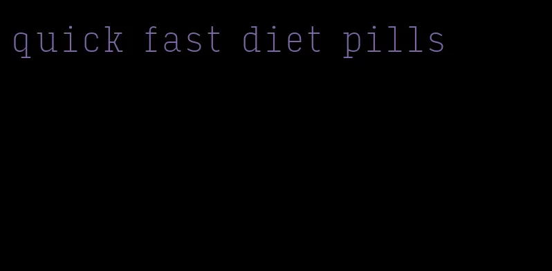 quick fast diet pills