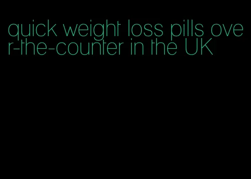 quick weight loss pills over-the-counter in the UK