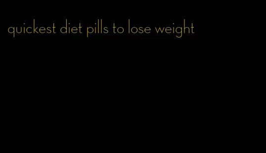 quickest diet pills to lose weight