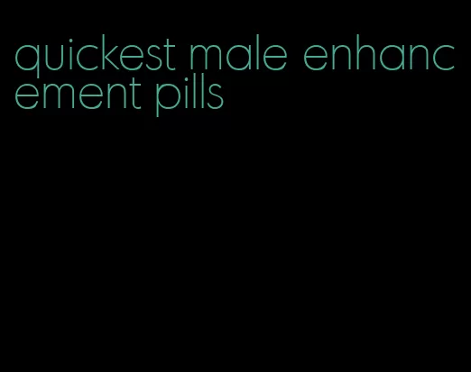 quickest male enhancement pills