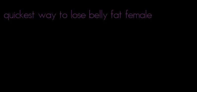 quickest way to lose belly fat female