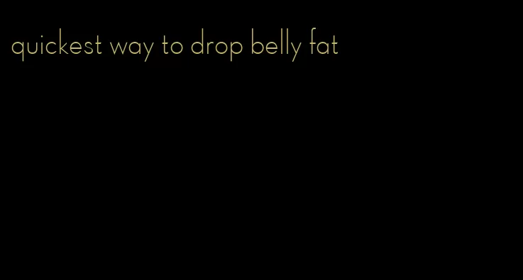 quickest way to drop belly fat