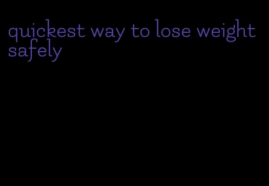 quickest way to lose weight safely