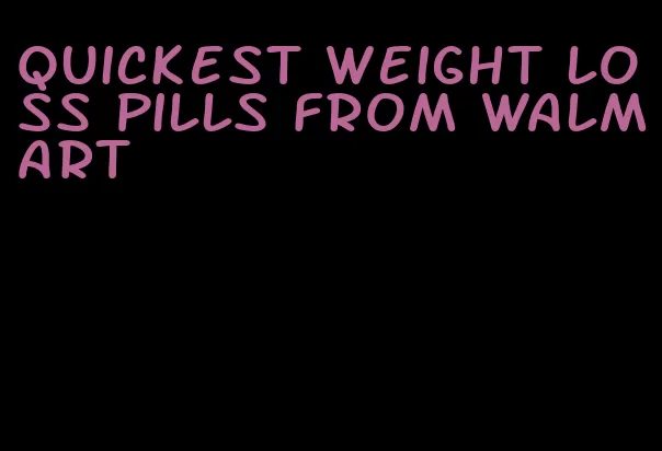 quickest weight loss pills from Walmart