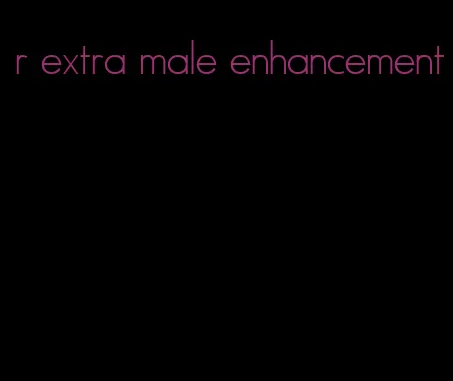 r extra male enhancement