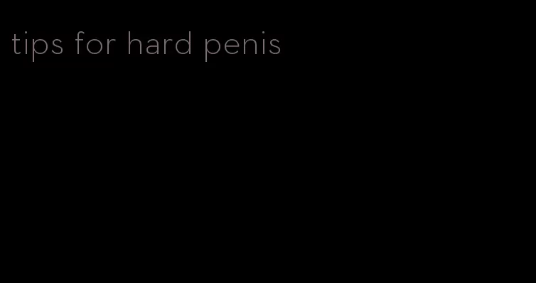 tips for hard penis