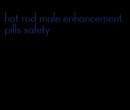 hot rod male enhancement pills safety