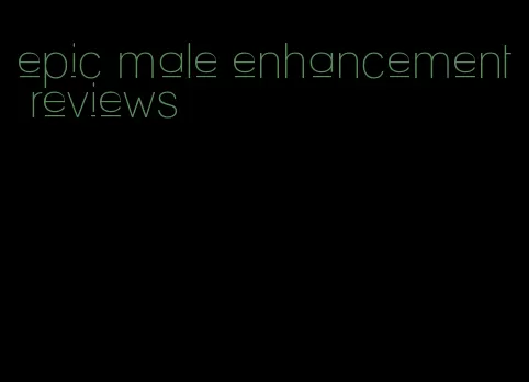 epic male enhancement reviews