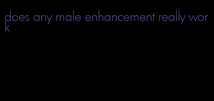 does any male enhancement really work