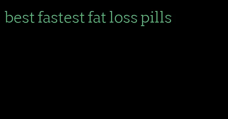 best fastest fat loss pills