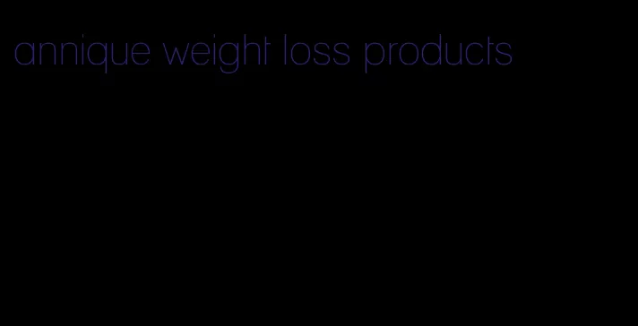 annique weight loss products