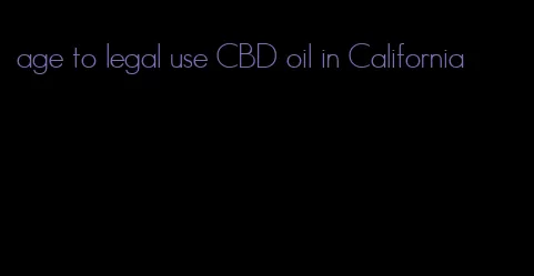 age to legal use CBD oil in California