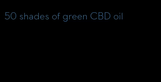 50 shades of green CBD oil