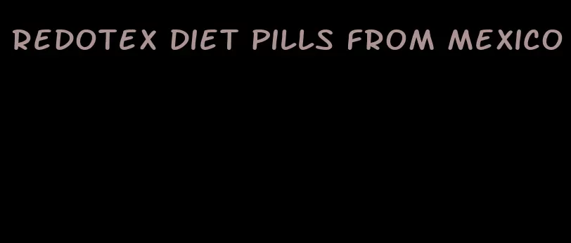 redotex diet pills from mexico