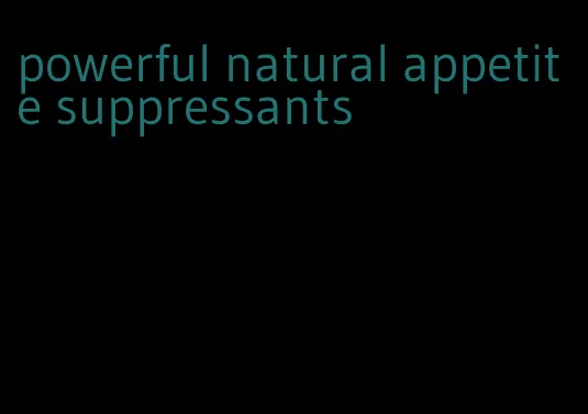 powerful natural appetite suppressants