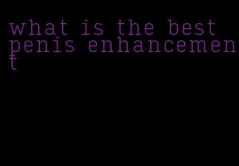 what is the best penis enhancement