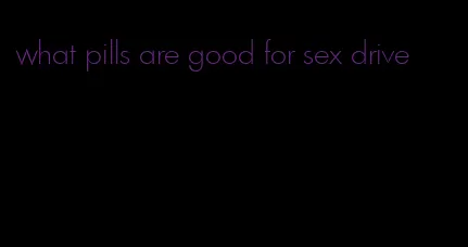 what pills are good for sex drive