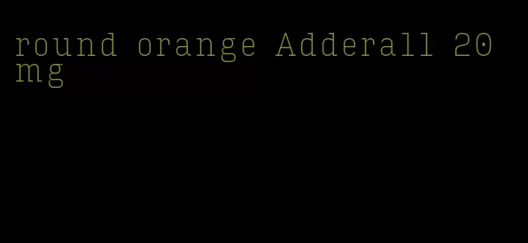 round orange Adderall 20 mg