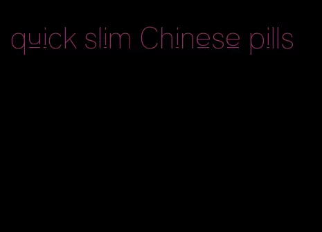 quick slim Chinese pills