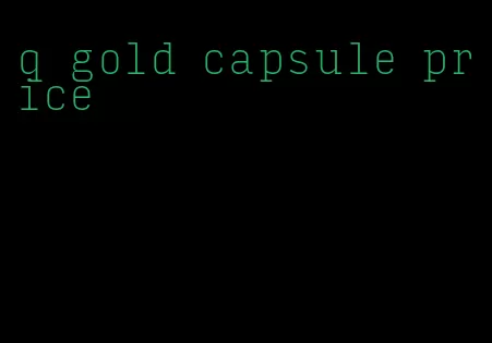 q gold capsule price