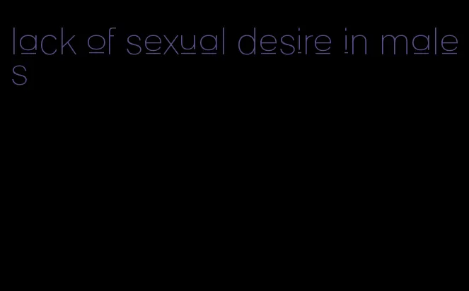 lack of sexual desire in males