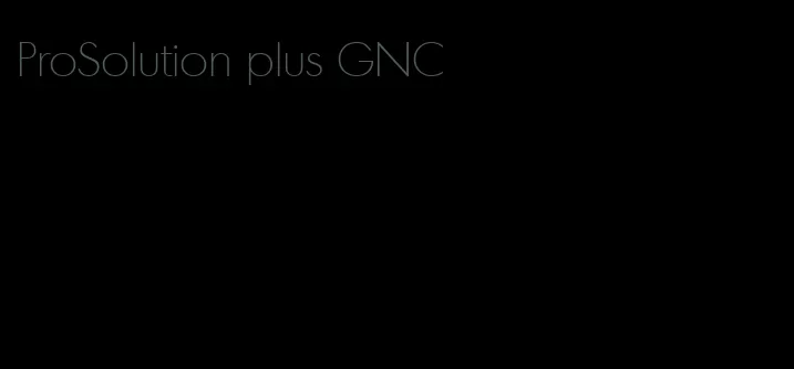 ProSolution plus GNC