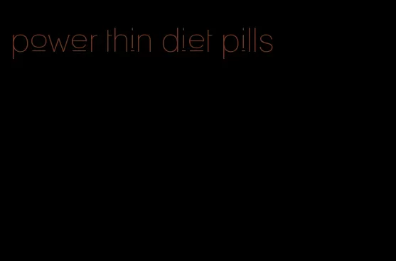 power thin diet pills