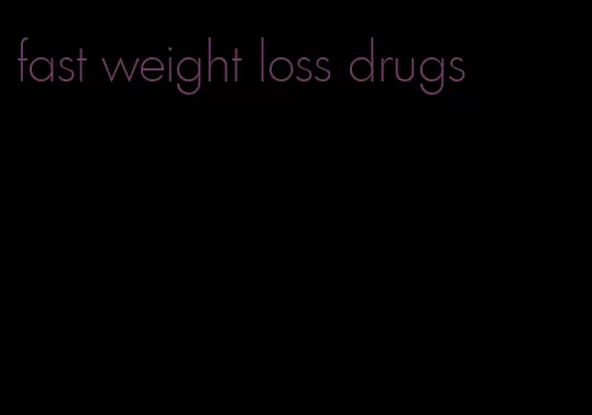 fast weight loss drugs