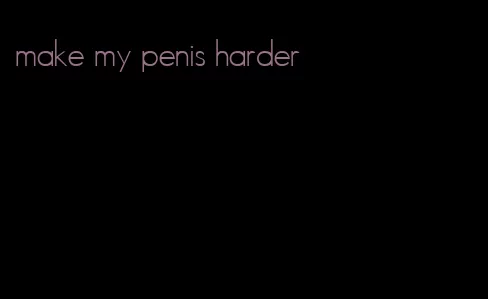 make my penis harder