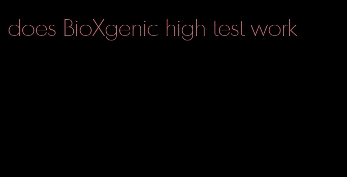 does BioXgenic high test work