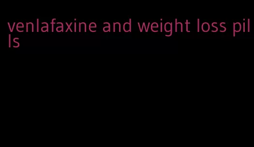 venlafaxine and weight loss pills